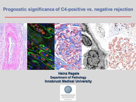 Prognostic significance of C4-positive vs. negative rejection Heinz Regele Heinz Regele Department of Pathology Innsbruck Medical University Heinz Regele.
