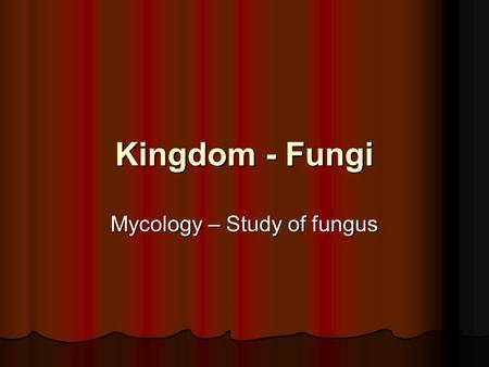 Kingdom - Fungi Mycology – Study of fungus. Unicellular yeasts to multicellular Armillaria bulbosa spread to area of 30 football fields Unicellular yeasts.