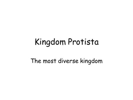 Kingdom Protista The most diverse kingdom. Protist The protist kingdom contains the most diverse collection of organisms.