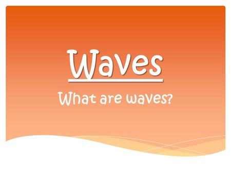 Waves What are waves?. ENERGY  Disturbance that transfers ENERGY through different mediums WAVES.