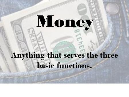 Anything that serves the three basic functions. Money.