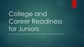 College and Career Readiness for Juniors WHAT YOU SHOULD BE DOING NOW TO PREPARE FOR THE FUTURE!