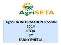AgriSETA INFORMATION SESSION 2014 ETQA BY FANNY PHETLA.