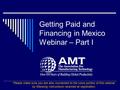 Getting Paid and Financing in Mexico Webinar – Part I Please make sure you are also connected to the voice portion of this webinar by following instructions.