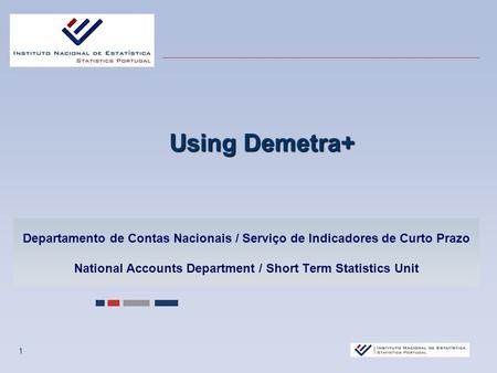 1 Departamento de Contas Nacionais / Serviço de Indicadores de Curto Prazo National Accounts Department / Short Term Statistics Unit Using Demetra+