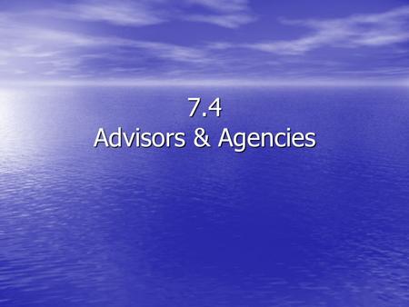 7.4 Advisors & Agencies. Organization of Fed. Branch Organization of Fed. Branch –Executive Office of the Pres. EOP EOP –About 500 people –10-12 serve.