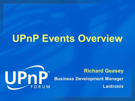 UPnP Events Overview Richard Geasey Business Development Manager Lantronix.