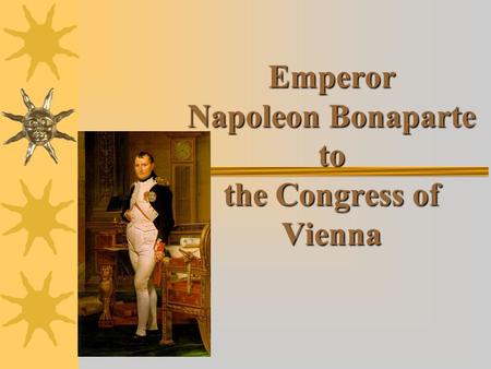 Emperor Napoleon Bonaparte to the Congress of Vienna.