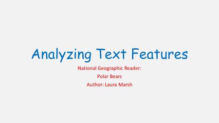 Analyzing Text Features National Geographic Reader: Polar Bears Author: Laura Marsh.