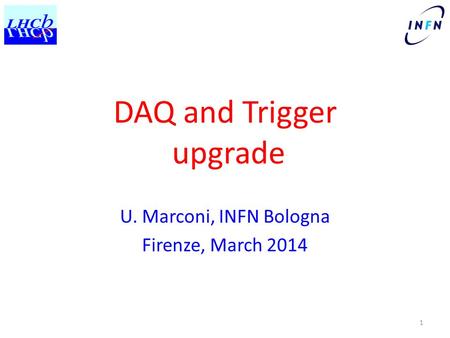 DAQ and Trigger upgrade U. Marconi, INFN Bologna Firenze, March 2014 1.