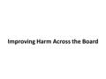 Improving Harm Across the Board. TEMPLATE GUIDE Treat harms as events that can be summed Focus on harms (outcomes) rather then preventive measures (process)