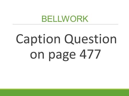 BELLWORK Caption Question on page 477. Homework for this week Chapter 17 Assessment: 1-16, 18-21 Pages 500-501 Due Friday.