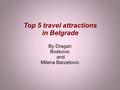 Top 5 travel attractions in Belgrade By Dragan Boskovic and Milena Barzetovic.