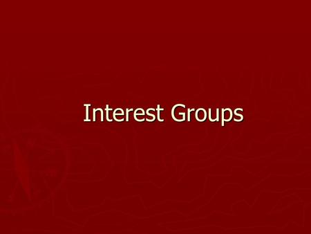 Interest Groups. The Role and Reputation of Interest Groups ► Defining Interest Groups  An organization of people with shared policy goals entering the.