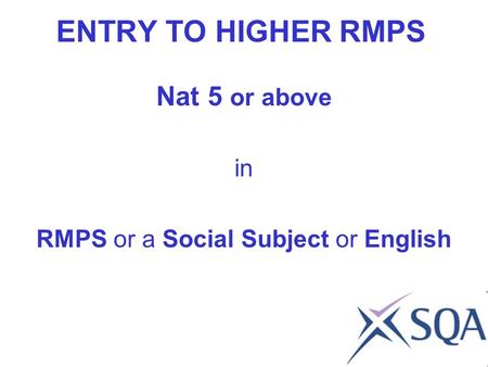ENTRY TO HIGHER RMPS Nat 5 or above in RMPS or a Social Subject or English.