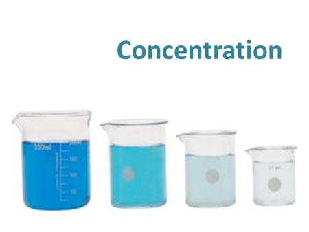 Concentration. Determining the Concentration Concentration = Quantity of solute Quantity of Solution (Solute+Solvent )
