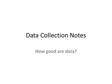 Data Collection Notes How good are data?. Accuracy and Precision Though the terms are frequently used interchangeably, accuracy and precision are two.