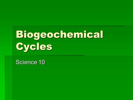Biogeochemical Cycles Science 10. Biochemists  Are scientists who study the type of chemical compounds that are found in living things.