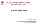 SLAC RC Status Report 30 August 2010 LHC Collimation Working Group Meeting Tom Markiewicz/SLAC BNL - FNAL- LBNL - SLAC US LHC Accelerator Research Program.