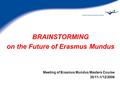 BRAINSTORMING on the Future of Erasmus Mundus Meeting of Erasmus Mundus Masters Course 30/11-1/12/2006.