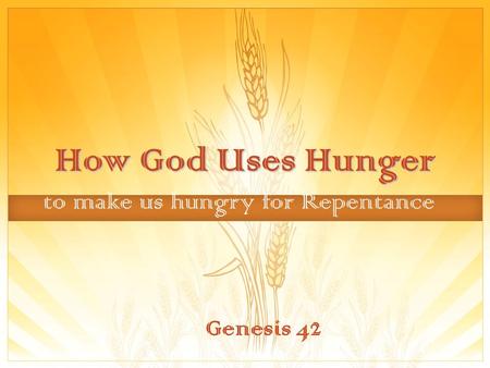 How God Uses Hunger to make us hungry for Repentance Genesis 42.