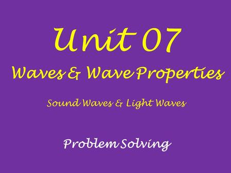 Unit 07 Waves & Wave Properties Sound Waves & Light Waves Problem Solving.