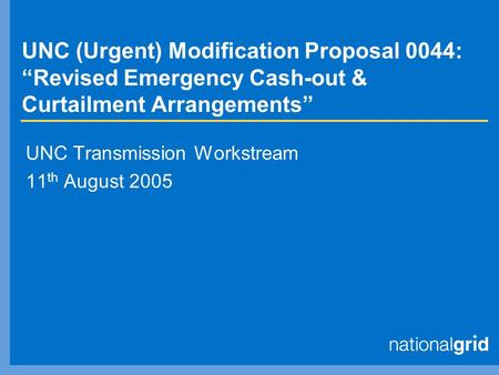 UNC (Urgent) Modification Proposal 0044: “Revised Emergency Cash-out & Curtailment Arrangements” UNC Transmission Workstream 11 th August 2005.