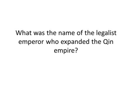What was the name of the legalist emperor who expanded the Qin empire?