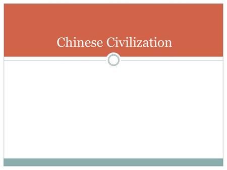 Chinese Civilization. Location Huang He Valley Modern Day East Asia/China Isolated by Natural Barriers.