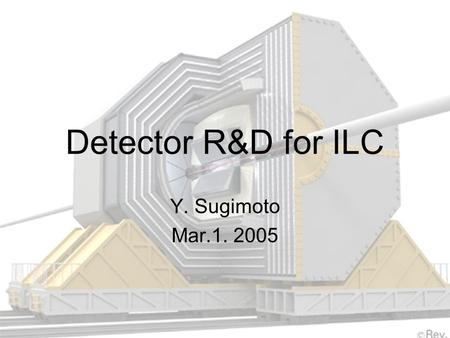Detector R&D for ILC Y. Sugimoto Mar.1. 2005. Outline Detector for ILC Boundary Conditions Performance Goals Detector Concepts Milestones R&D of Sub-detectors.
