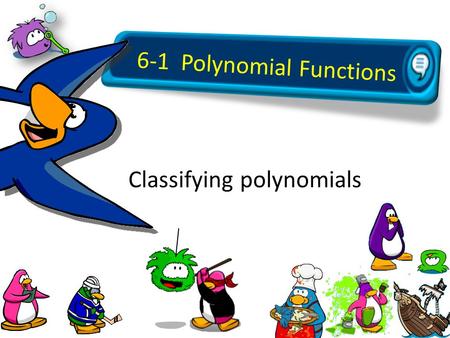 6-1 Polynomial Functions Classifying polynomials.