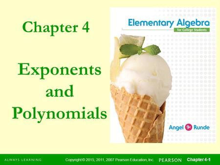 Chapter 4 Copyright © 2015, 2011, 2007 Pearson Education, Inc. Chapter 4-1 Exponents and Polynomials.