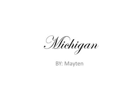 Michigan BY: Mayten. My state My flag My song  m  m.