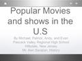Popular Movies and shows in the U.S By Michael, Patrick, Andy, and Evan Pascack Valley Regional High School Hillsdale, New Jersey Mr. Ken Sarajian, History.