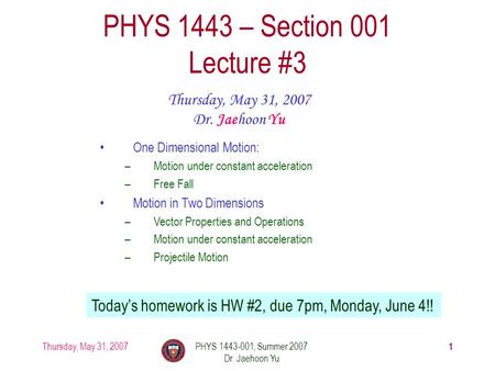 Thursday, May 31, 2007PHYS 1443-001, Summer 2007 Dr. Jaehoon Yu 1 PHYS 1443 – Section 001 Lecture #3 Thursday, May 31, 2007 Dr. Jaehoon Yu One Dimensional.