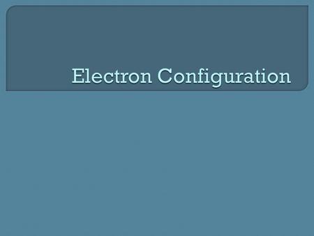  Electron Configuration is the way electrons are arranged around the nucleus.