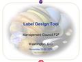 Label Design Tool Management Council F2F Washington, D.C. November 29-30, 2006