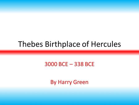 Thebes Birthplace of Hercules 3000 BCE – 338 BCE By Harry Green.