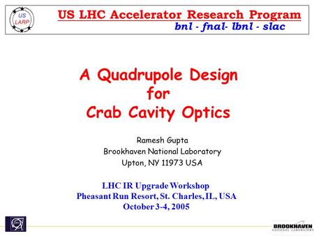 Bnl - fnal- lbnl - slac US LHC Accelerator Research Program A Quadrupole Design for Crab Cavity Optics Ramesh Gupta Brookhaven National Laboratory Upton,