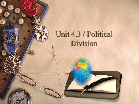 Unit 4.3 / Political Division. Objectives of the lesson:  Explain why border of the countries sometimes changed.  Name the types of borders.