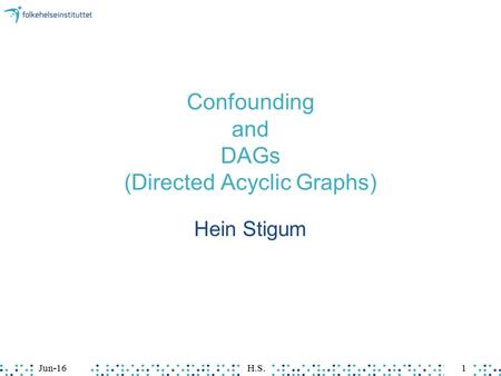 Jun-16H.S.1 Confounding and DAGs (Directed Acyclic Graphs) Hein Stigum.