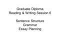 Graduate Diploma Reading & Writing Session 6 Sentence Structure Grammar Essay Planning.