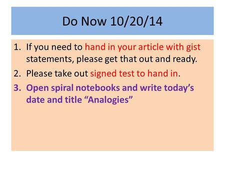 Do Now 10/20/14 1.If you need to hand in your article with gist statements, please get that out and ready. 2.Please take out signed test to hand in. 3.Open.