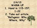 2/4/15 WARM UP 1. Hand in 115-157; 1-22 2. Take out article, “Refugees: Who, Where, Why”