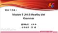 Module 3 Unit 6 Healthy diet Grammar 授课教师：刘冬梅 指导教师：郑 郁 英语 九年级上.