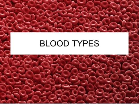 BLOOD TYPES. Blood Types 1901 - Austrian Karl Landsteiner discovered human blood groups Even animals have blood types.