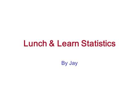 Lunch & Learn Statistics By Jay. Goals Introduce / reinforce statistical thinking Understand statistical models Appreciate model assumptions Perform simple.