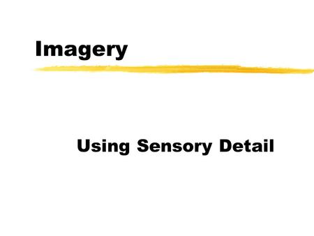 Imagery Using Sensory Detail. Imagery zAn image is language that describes something that can be seen, heard, touched, tasted, or smelled. zThe images.