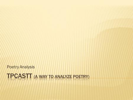 Poetry Analysis.  TPCASTT is a process to help you organize your analysis of poetry – any poem.  You can also use the SIFT analysis, although TPCASTT.