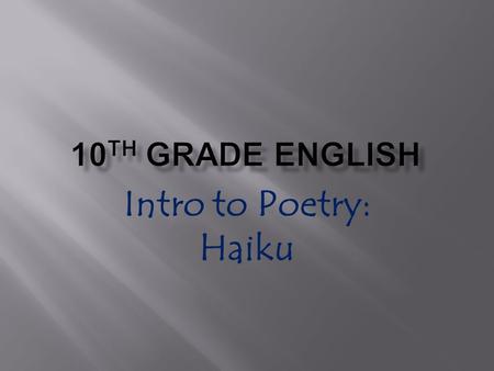 Intro to Poetry: Haiku. Students should learn the basic structure of the Haiku form. Demonstrate an ability to produce original creative poetic works.
